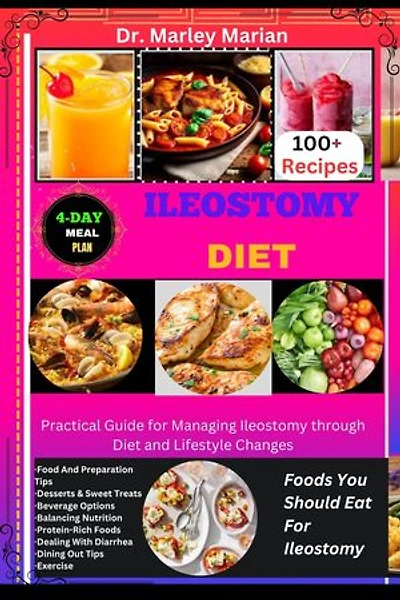 ILEOSTOMY DIET: Foods You Should Eat For Ileostomy: Practical Guide for Managing Ileostomy through Diet and Lifestyle Changes