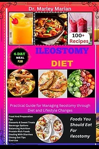 ILEOSTOMY DIET: Foods You Should Eat For Ileostomy: Practical Guide for Managing Ileostomy through Diet and Lifestyle Changes