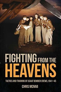 Fighting from the Heavens: Tactics and Training of USAAF Bomber Crews, 1941-45