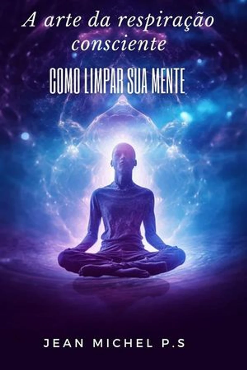 A arte da Respiração Consciente - Como Limpar sua Mente