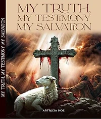 MY TRUTH, MY TESTIMONY, MY SALVATION