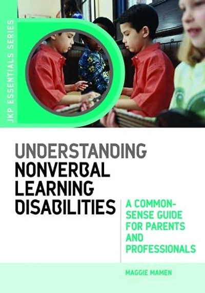 Understanding Nonverbal Learning Disabilities: A Common-sense Guide For Parents And Professionals