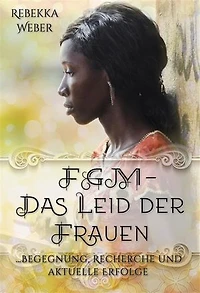 FGM - Das Leid der Frauen: ... Begegnung, Recherche und aktuelle Erfolge
