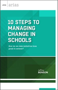 10 Steps to Managing Change Schools: How Do We Take Initiatives from Goals Actions? (ASCD Arias)