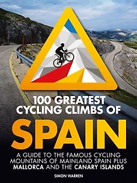 100 Greatest cycling Climbs of Spain: A guide to the famous mountains mainland Spain plus Mallorca and Canary Islands