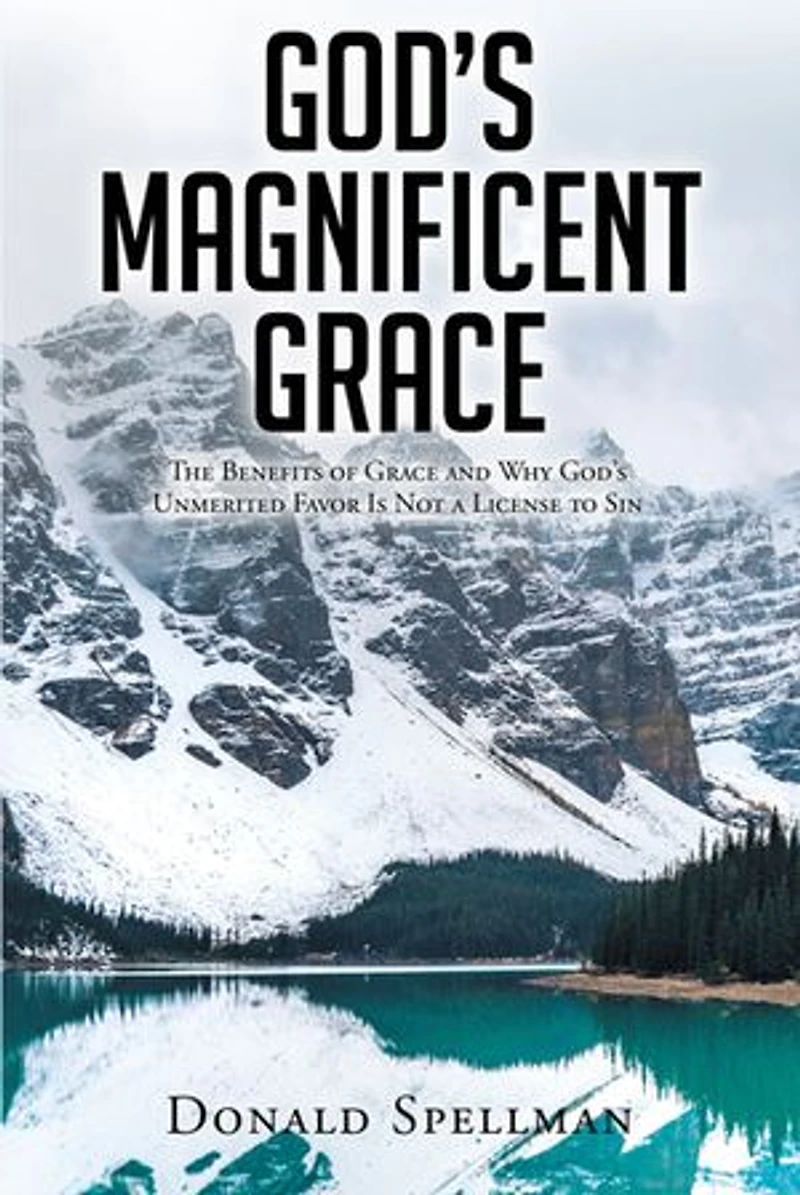 God's Magnificent Grace: The Benefits of Grace and Why Unmerited Favor Is Not a License to Sin