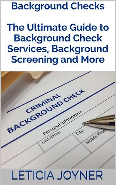 Background Checks: The Ultimate Guide to Background Check Services, Background Screening and More