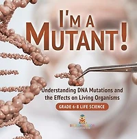 I'm a Mutant! Understanding DNA Mutations and the Effects on Living Organisms | Grade 6-8 Life Science