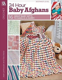 24-Hour Baby Afghans: 16 Great Gifts to make a Hurry