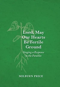Lord, May Our Hearts Be Fertile Ground: Singing a Response to the Parables