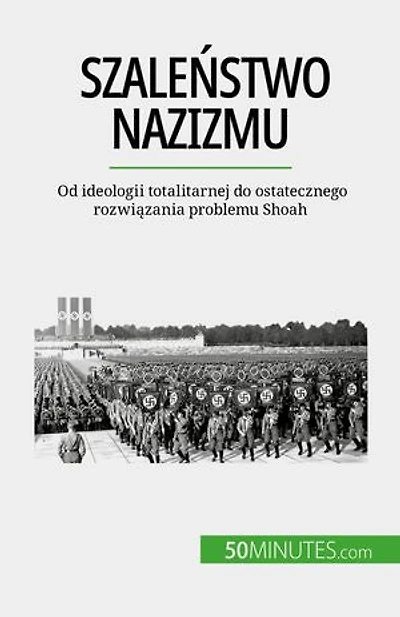 Szaleństwo nazizmu: Od ideologii totalitarnej do ostatecznego rozwiązania problemu Shoah