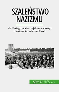 Szaleństwo nazizmu: Od ideologii totalitarnej do ostatecznego rozwiązania problemu Shoah