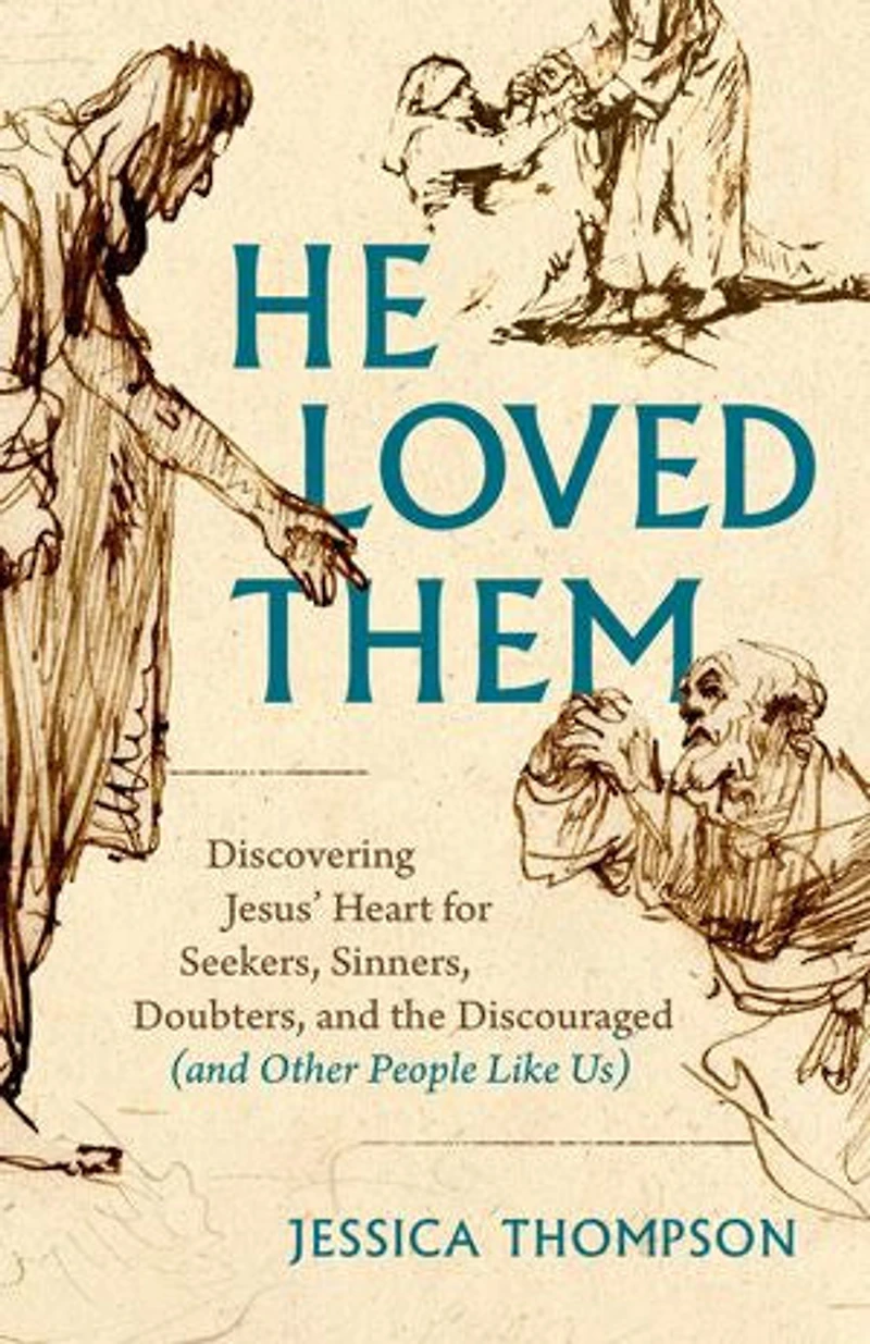 He Loved Them: Discovering Jesus' Heart for Seekers, Sinners, Doubters, and the Discouraged (and Other People Like Us)