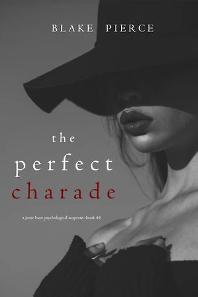 The Perfect Charade (A Jessie Hunt Psychological Suspense Thriller—Book Forty-Four)