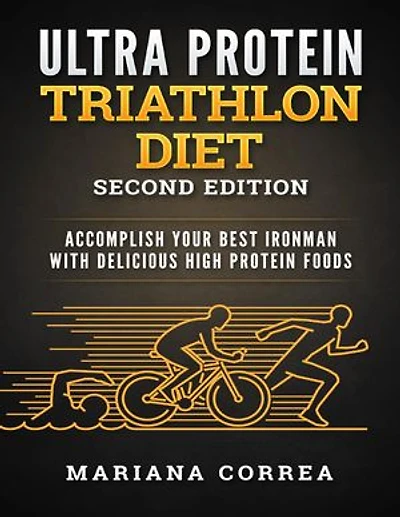 Ultra Protein Triathlon Diet Second Edition - Accomplish Your Best Ironman With Delicious High Protein Foods