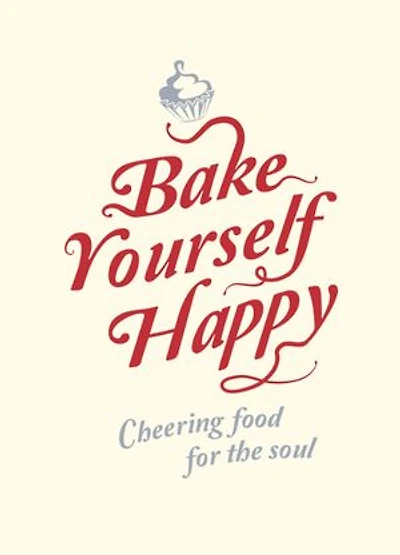Bake Yourself Happy: Cheering Food For the Soul
