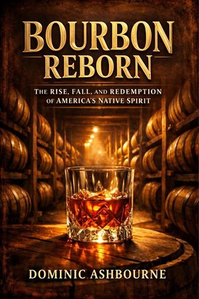 Bourbon Reborn: The Rise, Fall, and Redemption of America’s Native Spirit