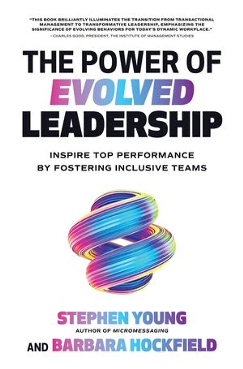The Power of Evolved Leadership: Inspire Top Performance by Fostering Inclusive Teams