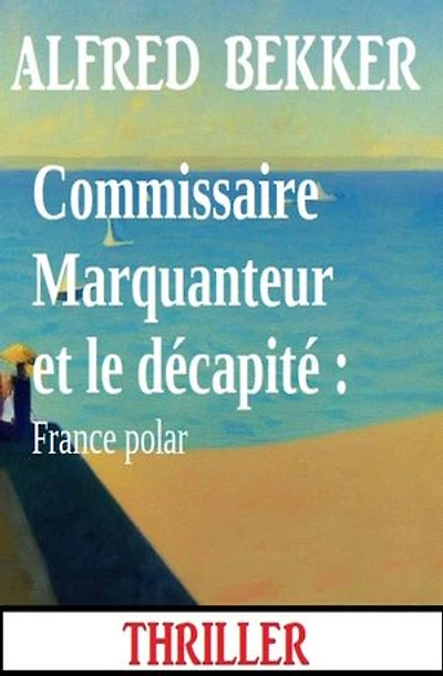 Commissaire Marquanteur et le décapité : France polar