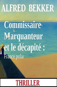Commissaire Marquanteur et le décapité : France polar