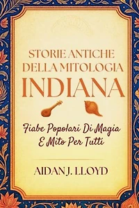 Storie Antiche Della Mitologia Indiana: Fiabe Popolari Di Magia E Mito Per Tutti