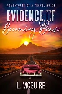 Evidence of Becoming Brave: Adventures of a Travel Nurse