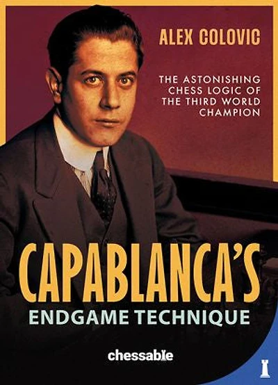 Capablanca's Endgame Technique: The Astonishing Chess Logic of the 3rd World Champion