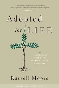 Adopted for Life: The Priority of Adoption Christian Families and Churches (Updated Expanded Edition)