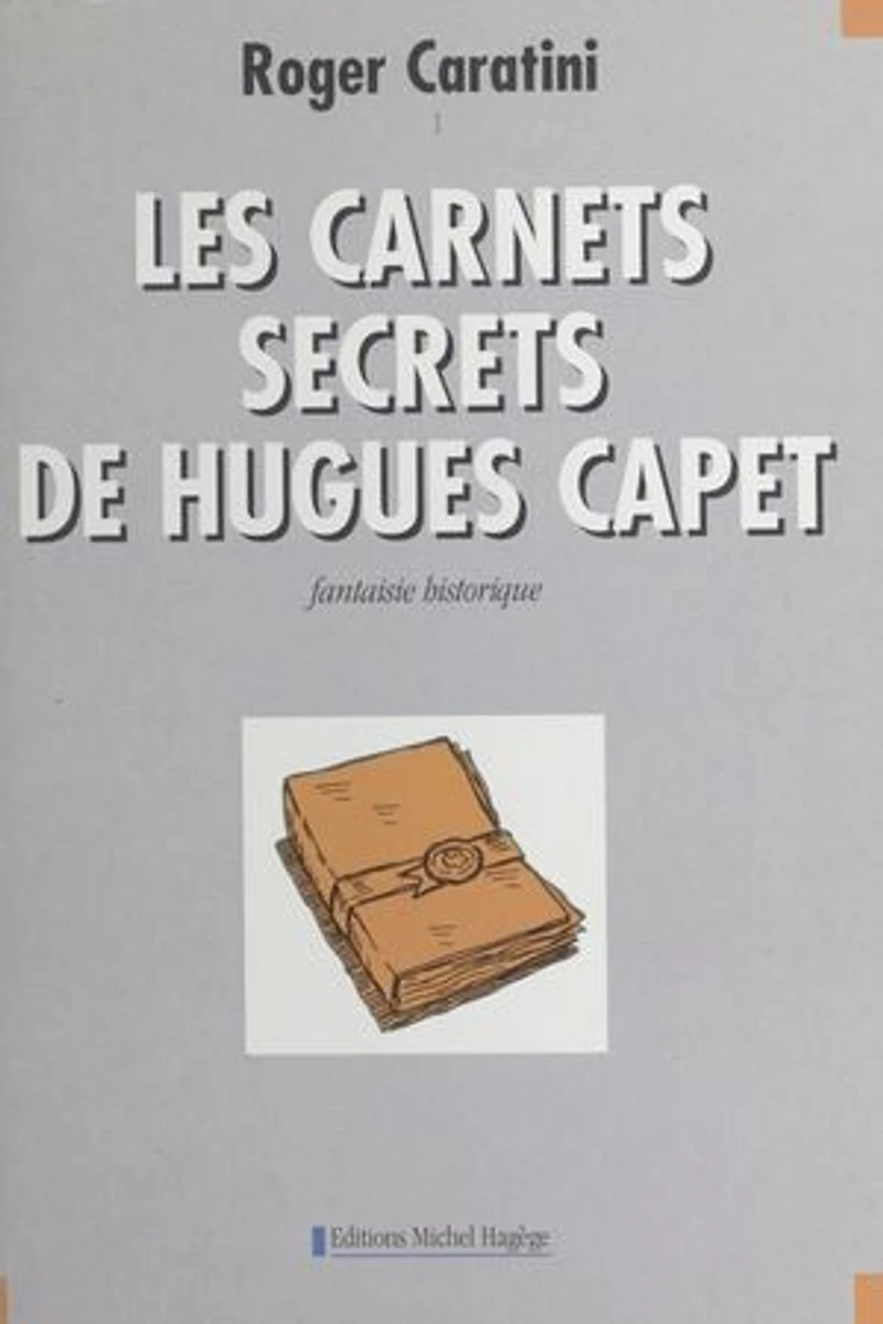 Les carnets secrets de Hugues Capet : fantaisie historique