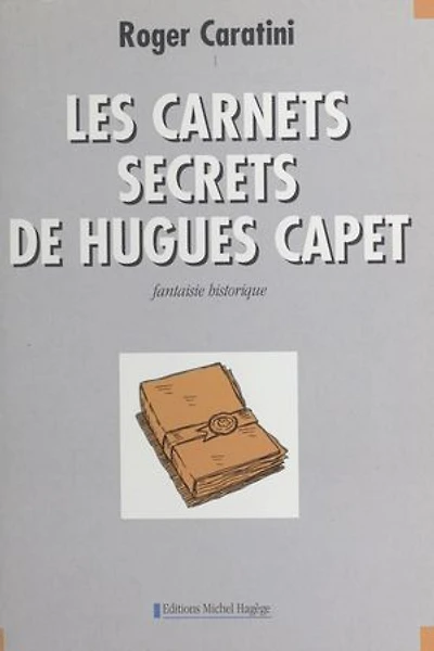 Les carnets secrets de Hugues Capet : fantaisie historique
