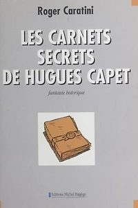 Les carnets secrets de Hugues Capet : fantaisie historique
