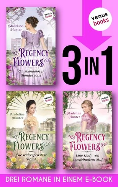 Regency Flowers: Drei Romane in einem eBook: »Ein skandalöses Rendezvous«, »Die widerspenstige Braut« und »Eine Lady von zweifelhaftem Ruf«