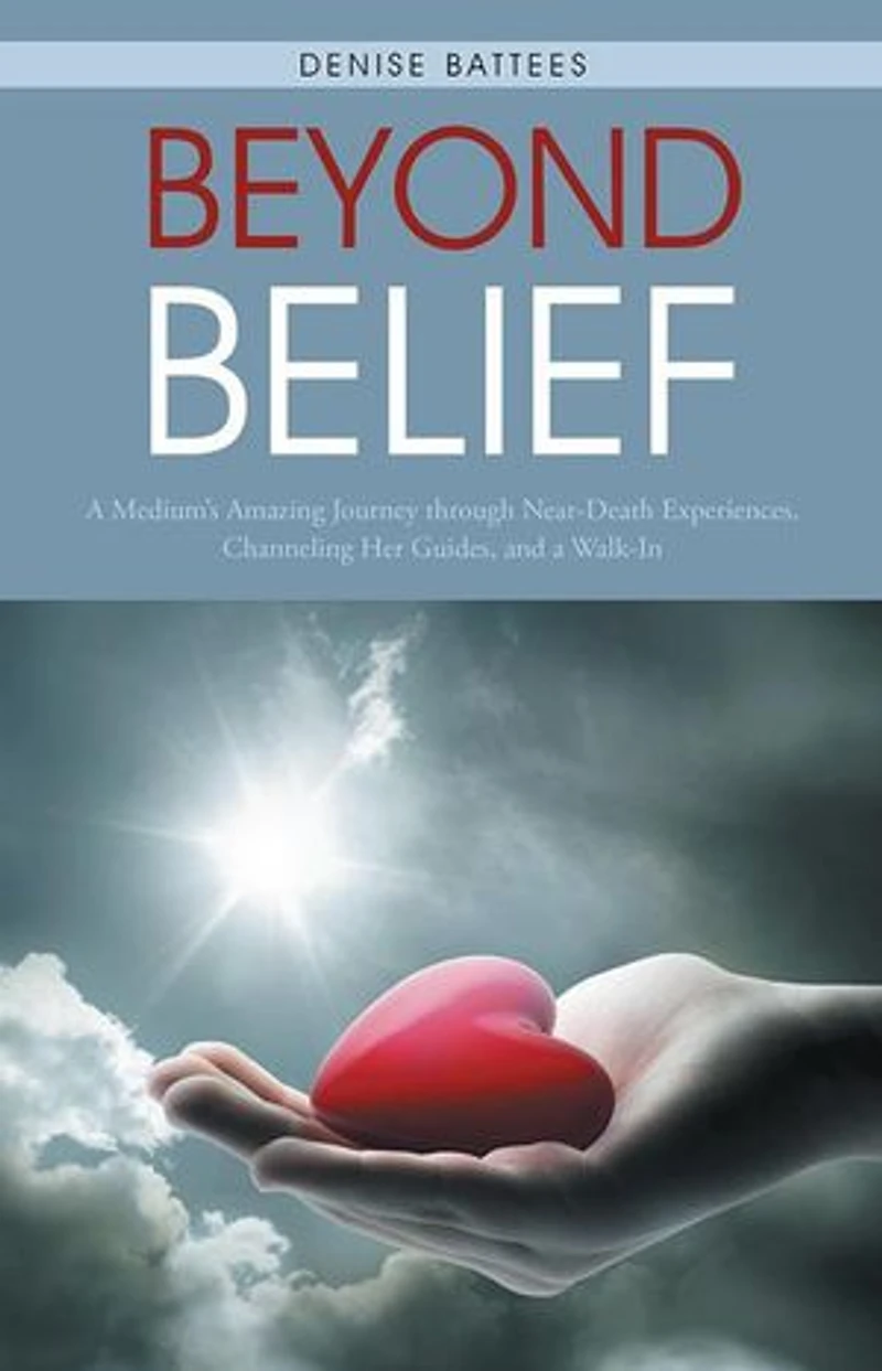 Beyond Belief: a Medium's Amazing Journey Through Near-Death Experiences, Channeling Her Guides, and Walk-In