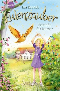 Eulenzauber (18). Freunde für immer: Die magische Bestseller-Reihe rund um Flora und ihre Zaubereule ab 8 Jahren