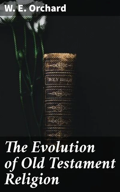 The Evolution of Old Testament Religion: Tracing Biblical Evolution: Ancient Beliefs and Practices Revealed