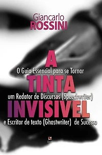 A TINTA INVISÍVEL: O Guia Essencial para se Tornar um Redator de Discursos (Speechwriter) e Escritor de texto (Ghostwriter) de Sucesso.