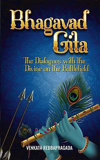 Bhagavad Gita: The Dialogues w ith t he Divine o n t he Battlefield