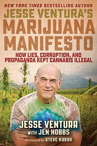 Jesse Ventura's Marijuana Manifesto: How Lies, Corruption, And Propaganda Kept Cannabis Illegal