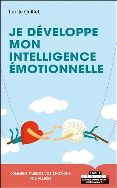 Je développe mon intelligence émotionnelle: envers soi-même, en couple, famille, entre amis, au travail