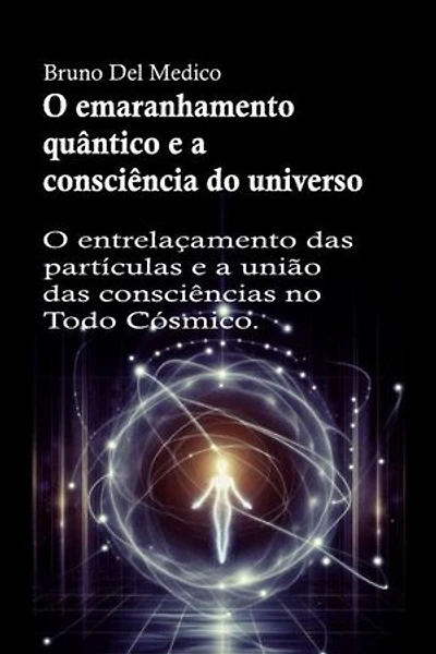 O emaranhamento quântico e a consciência do universo: O entrelaçamento das partículas e a união das consciências no Todo Cósmico.