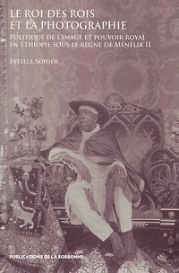 Le roi des rois et la photographie: Politique de l’image et pouvoir royal en Éthiopie sous le règne de Ménélik II