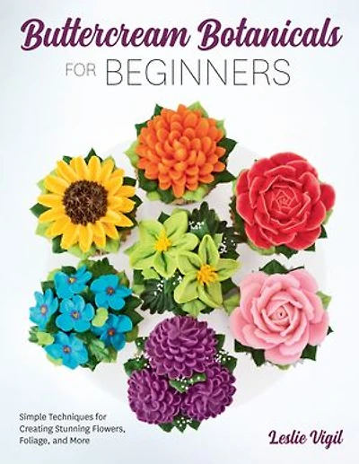 Buttercream Botanicals for Beginners: Simple Techniques Creating Stunning Flowers, Foliage, and More