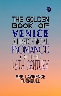 THE GOLDEN BOOK OF VENICE A Historical Romance of the 16th Century