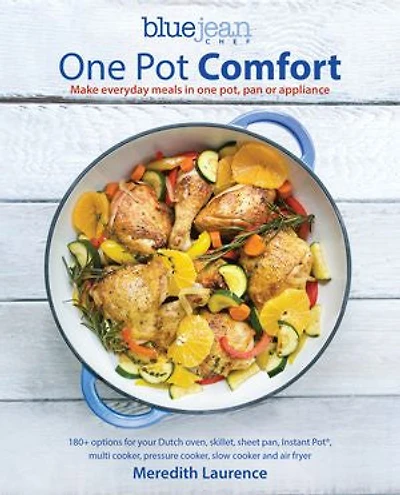 Blue Jean Chef's One Pot Comfort: Make Everyday Meals Pot, Pan or Appliance: 180+ recipes for your Dutch oven, skillet, sheet pan, Instant-Pot®, multi-cooker, pressure cooker, slow and air fryer