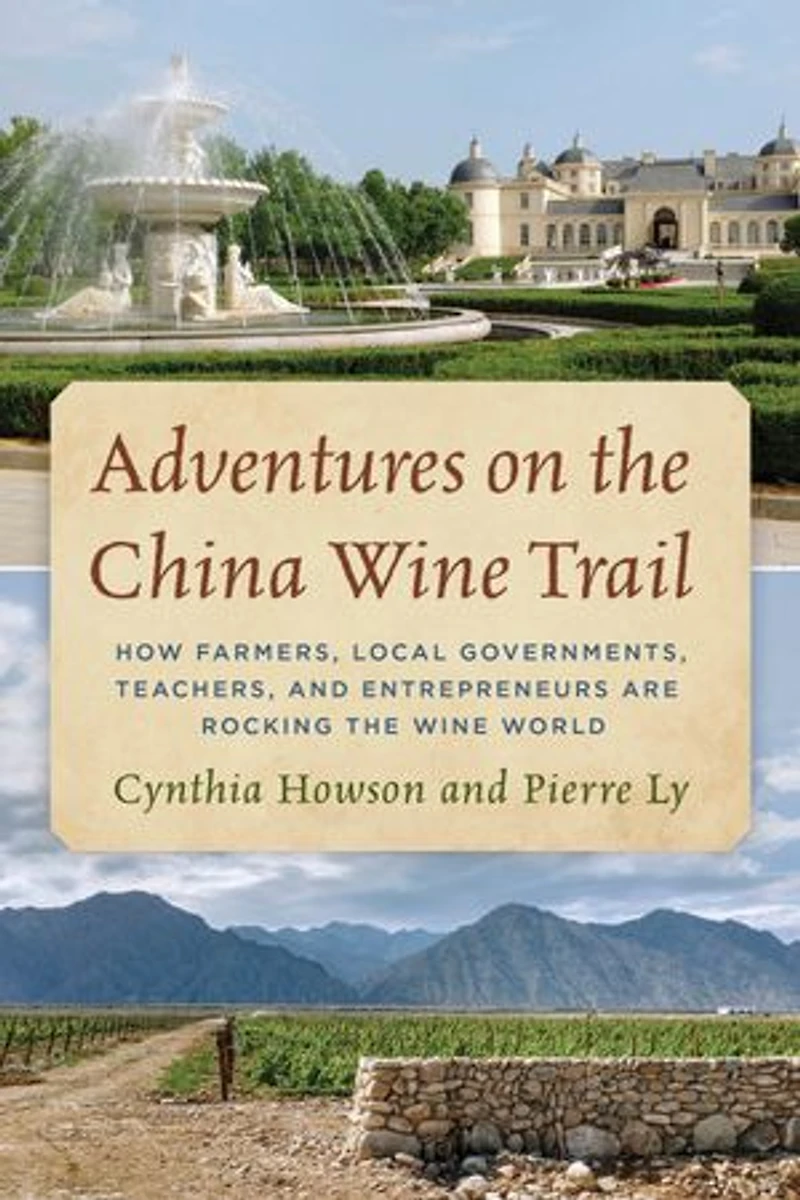 Adventures on the China Wine Trail: How Farmers, Local Governments, Teachers, and Entrepreneurs Are Rocking Wor: World