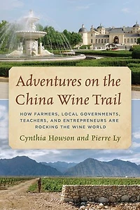 Adventures on the China Wine Trail: How Farmers, Local Governments, Teachers, and Entrepreneurs Are Rocking Wor: World