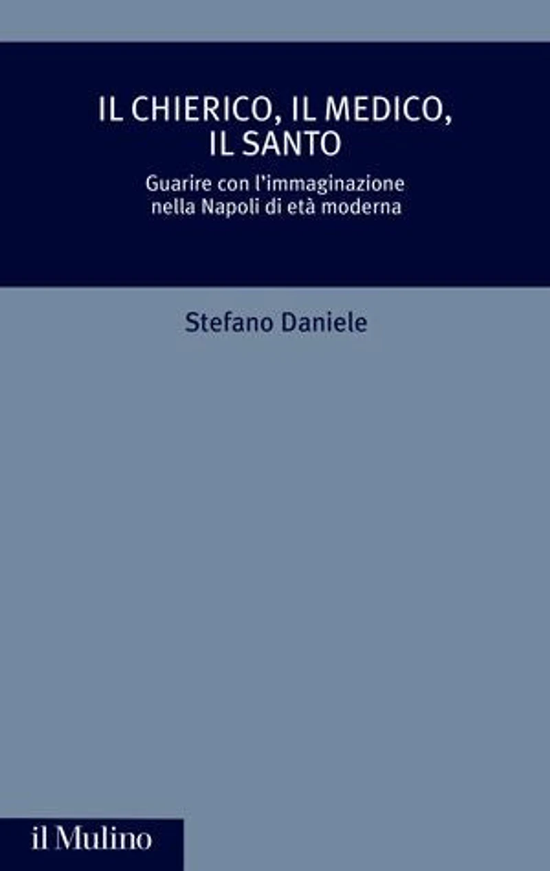 Il chierico, il medico, il santo: Guarire con l'immaginazione nella Napoli di età moderna