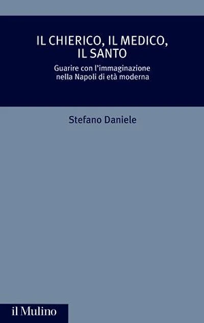 Il chierico, il medico, il santo: Guarire con l'immaginazione nella Napoli di età moderna