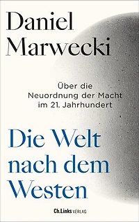 Die Welt nach dem Westen: Über die Neuordnung der Macht im 21. Jahrhundert