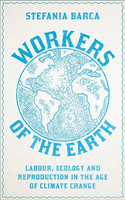 Workers of the Earth: Labour, Ecology and Reproduction Age Climate Change